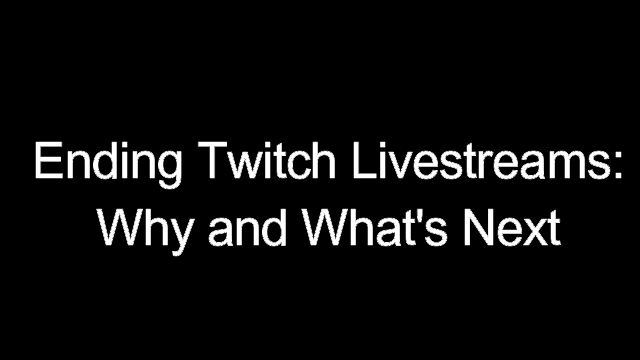 Ending Twitch Livestreams: Why and What’s Next for Me