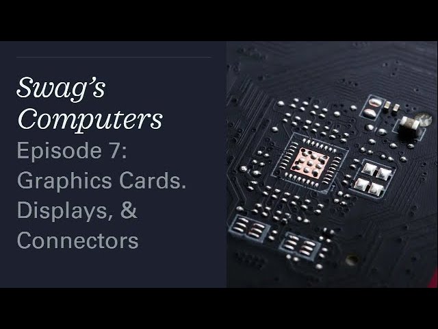 Swag’s Computers Episode 7: Graphics Cards, Displays, & Connectors