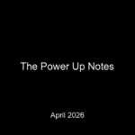 Slide title: 'The Power Up Notes' with date 'April 2026' on a black background.