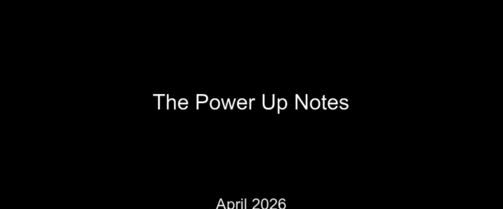The Power Up Notes: April 2026
